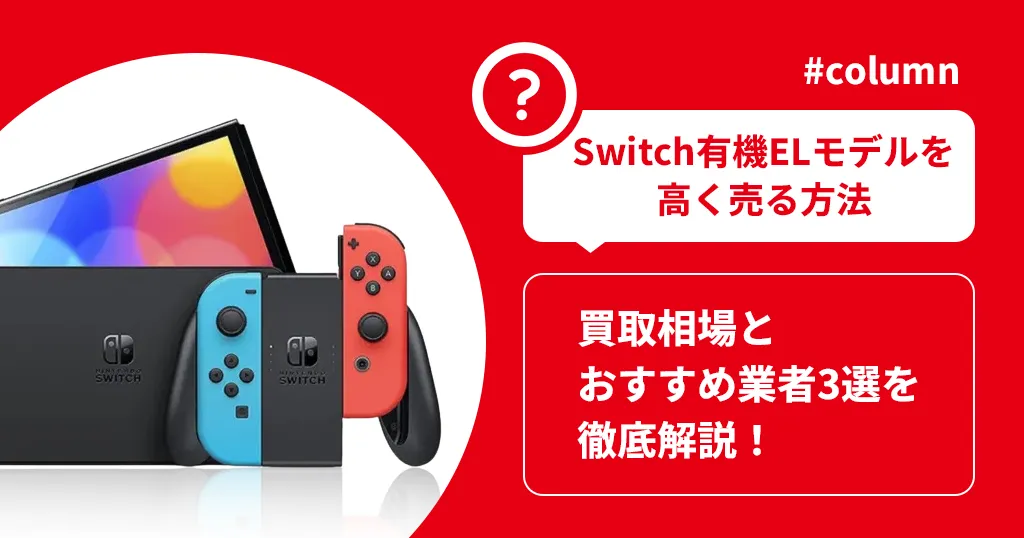 【Switch有機ELモデルを高く売る方法】買取相場とおすすめ業者3選を徹底解説！