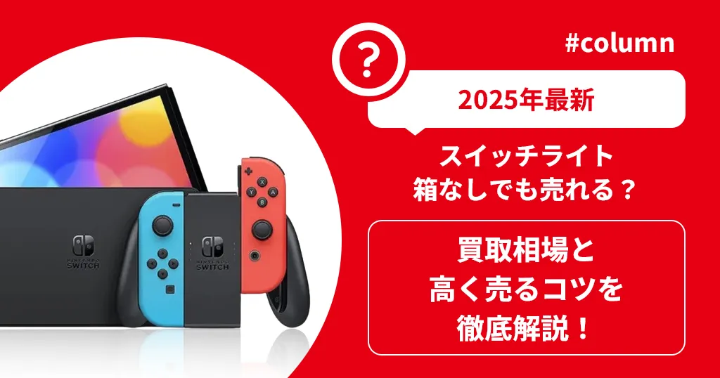 【2025年最新】スイッチライト箱なしでも売れる？買取相場と高く売るコツを徹底解説！