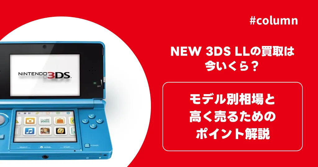 NEW 3DS LLの買取は今いくら？モデル別相場と高く売るためのポイント解説